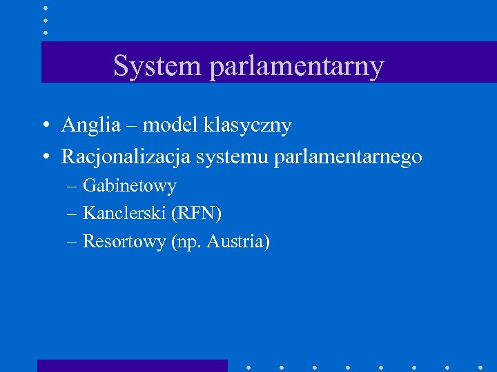 System parlamentarny • Anglia – model klasyczny • Racjonalizacja systemu parlamentarnego – Gabinetowy –