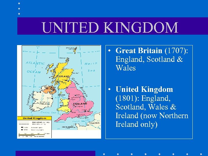 UNITED KINGDOM • Great Britain (1707): England, Scotland & Wales • United Kingdom (1801):