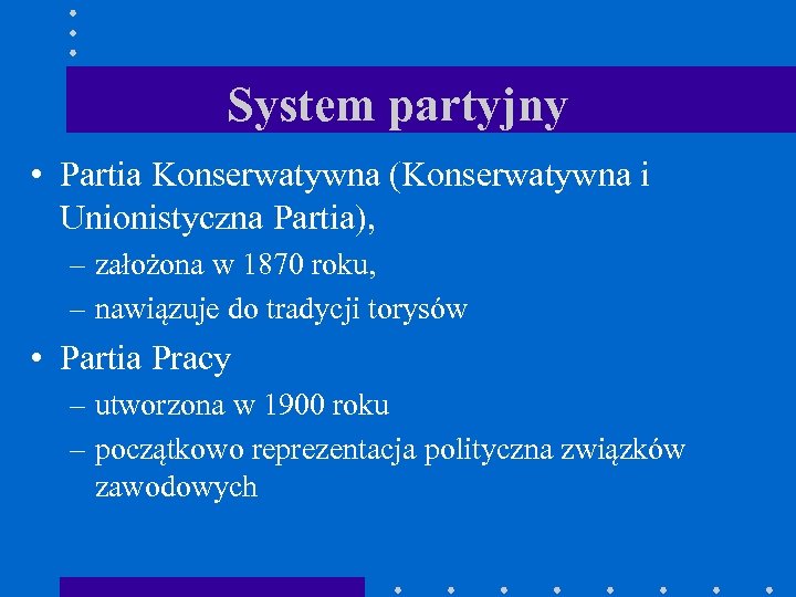 System partyjny • Partia Konserwatywna (Konserwatywna i Unionistyczna Partia), – założona w 1870 roku,