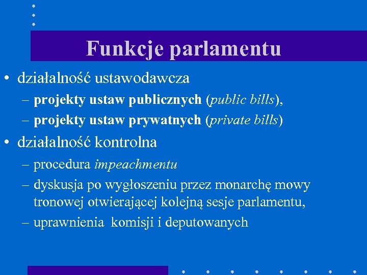 Funkcje parlamentu • działalność ustawodawcza – projekty ustaw publicznych (public bills), – projekty ustaw