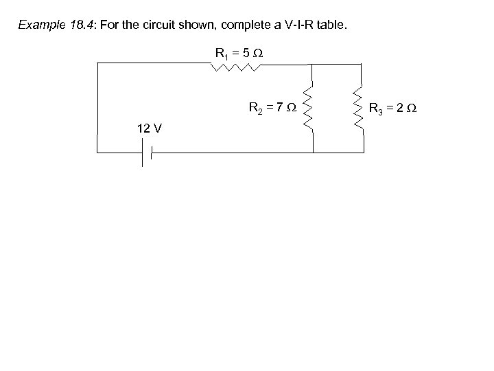 Example 18. 4: For the circuit shown, complete a V-I-R table. R 1 =