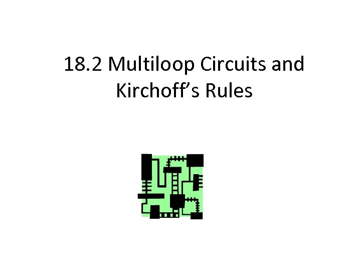 18. 2 Multiloop Circuits and Kirchoff’s Rules 