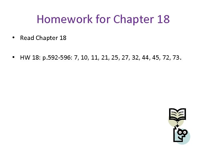Homework for Chapter 18 • Read Chapter 18 • HW 18: p. 592 -596: