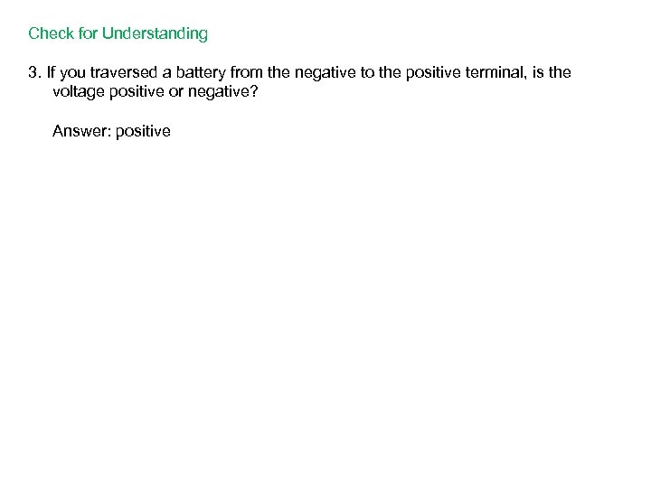 Check for Understanding 3. If you traversed a battery from the negative to the