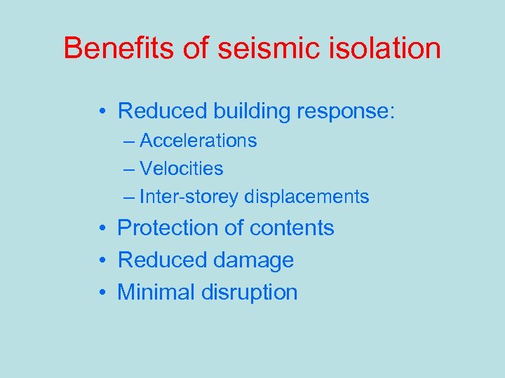 Benefits of seismic isolation • Reduced building response: – Accelerations – Velocities – Inter-storey