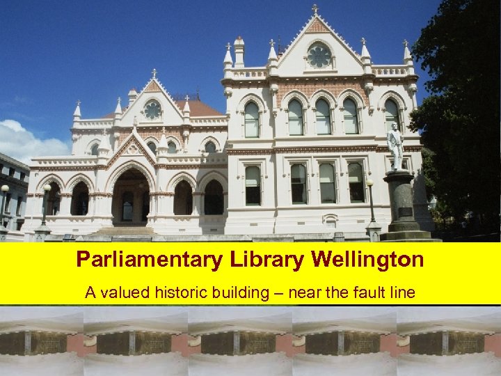 Parliamentary Library Wellington A valued historic building – near the fault line 