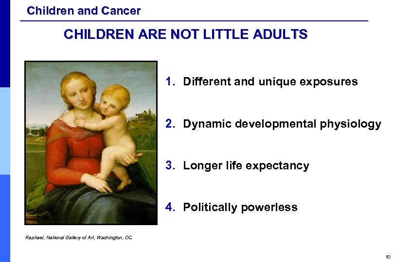 Children and Cancer CHILDREN ARE NOT LITTLE ADULTS 1. Different and unique exposures 2.