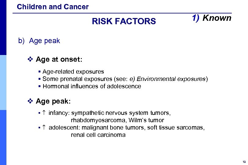 Children and Cancer RISK FACTORS 1) Known b) Age peak v Age at onset: