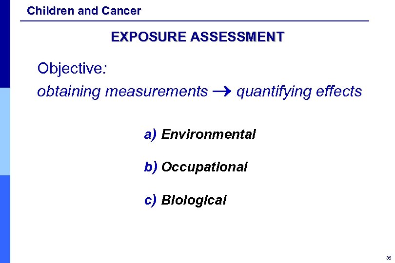Children and Cancer EXPOSURE ASSESSMENT Objective: obtaining measurements quantifying effects a) Environmental b) Occupational