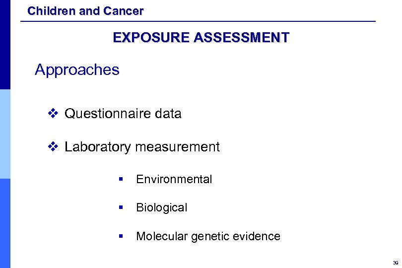 Children and Cancer EXPOSURE ASSESSMENT Approaches v Questionnaire data v Laboratory measurement § Environmental