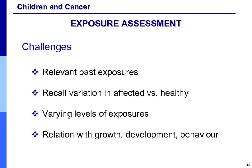Children and Cancer EXPOSURE ASSESSMENT Challenges v Relevant past exposures v Recall variation in