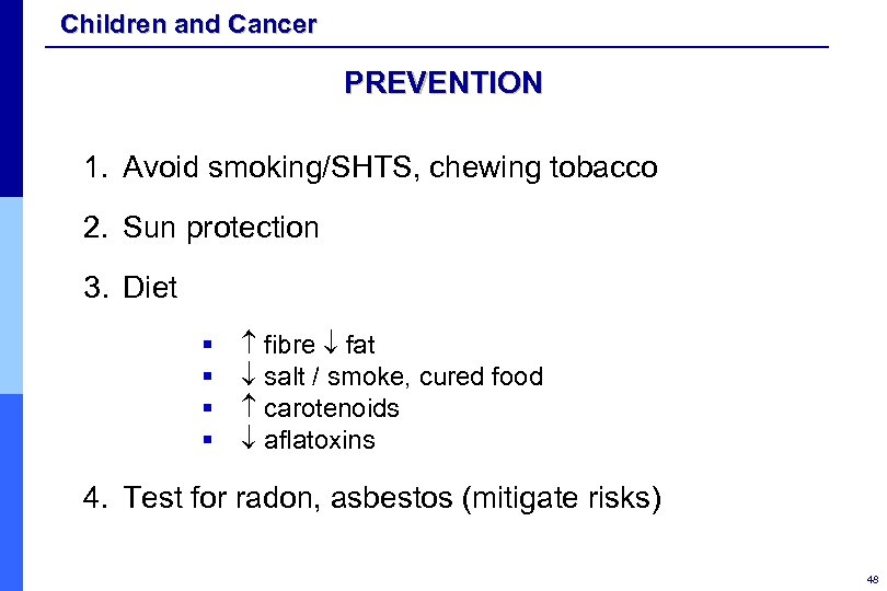 Children and Cancer PREVENTION 1. Avoid smoking/SHTS, chewing tobacco 2. Sun protection 3. Diet
