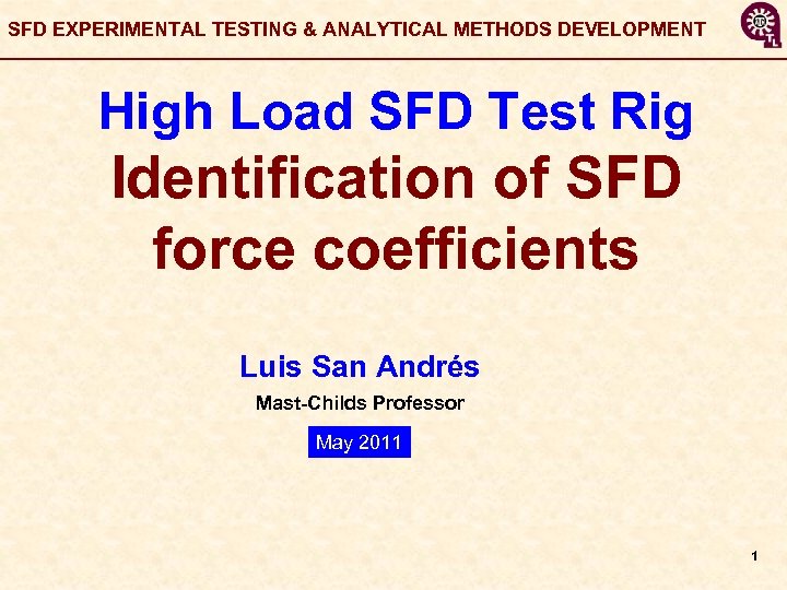 SFD EXPERIMENTAL TESTING & ANALYTICAL METHODS DEVELOPMENT High Load SFD Test Rig Identification of