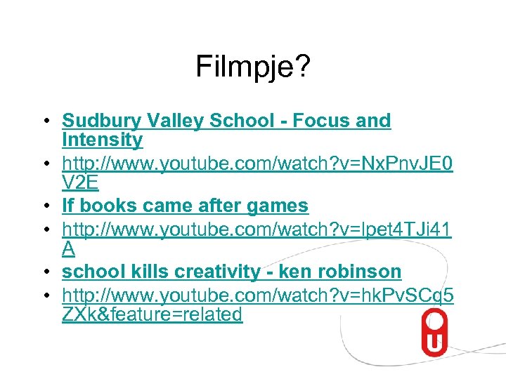 Filmpje? • Sudbury Valley School - Focus and Intensity • http: //www. youtube. com/watch?