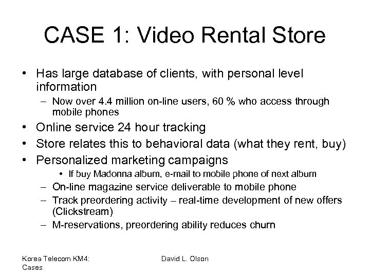 CASE 1: Video Rental Store • Has large database of clients, with personal level