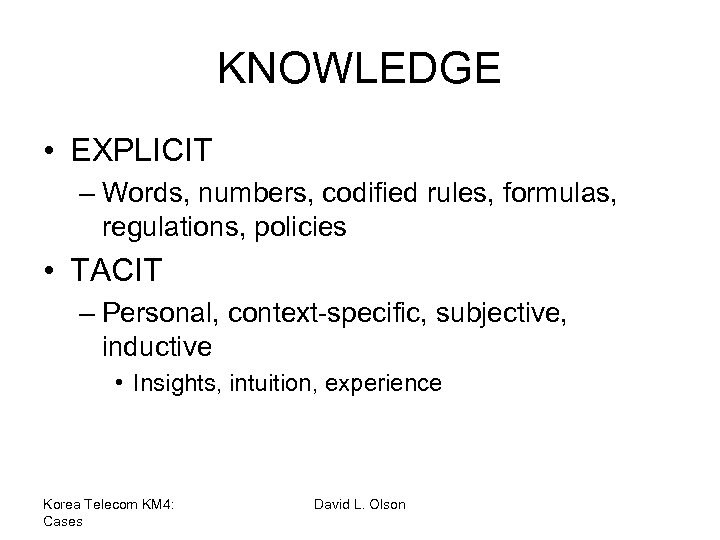 KNOWLEDGE • EXPLICIT – Words, numbers, codified rules, formulas, regulations, policies • TACIT –