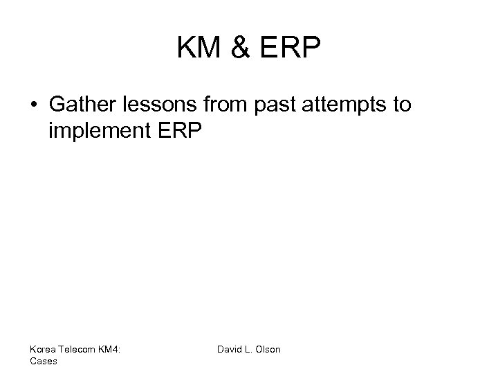 KM & ERP • Gather lessons from past attempts to implement ERP Korea Telecom