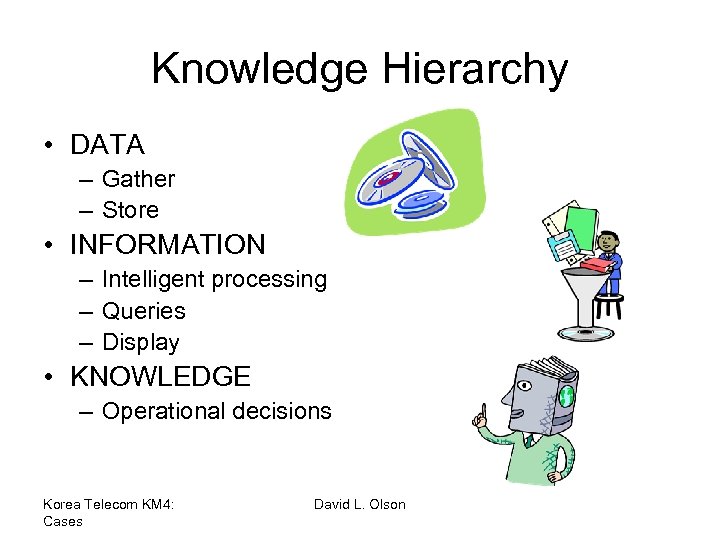 Knowledge Hierarchy • DATA – Gather – Store • INFORMATION – Intelligent processing –