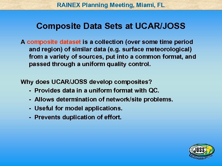 RAINEX Planning Meeting, Miami, FL Composite Data Sets at UCAR/JOSS A composite dataset is