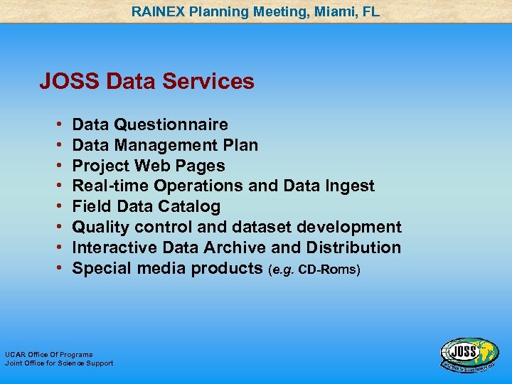 RAINEX Planning Meeting, Miami, FL JOSS Data Services • • Data Questionnaire Data Management