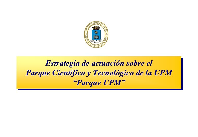 Estrategia de actuación sobre el Parque Científico y Tecnológico de la UPM “Parque UPM”
