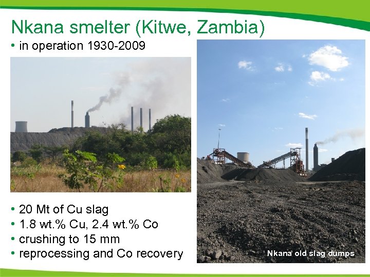 Nkana smelter (Kitwe, Zambia) • in operation 1930 -2009 • 20 Mt of Cu