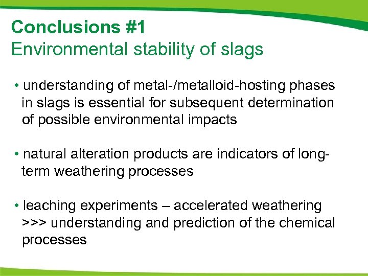 Conclusions #1 Environmental stability of slags • understanding of metal-/metalloid-hosting phases in slags is