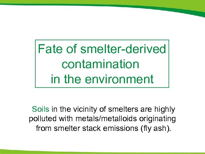 Fate of smelter-derived contamination in the environment Soils in the vicinity of smelters are