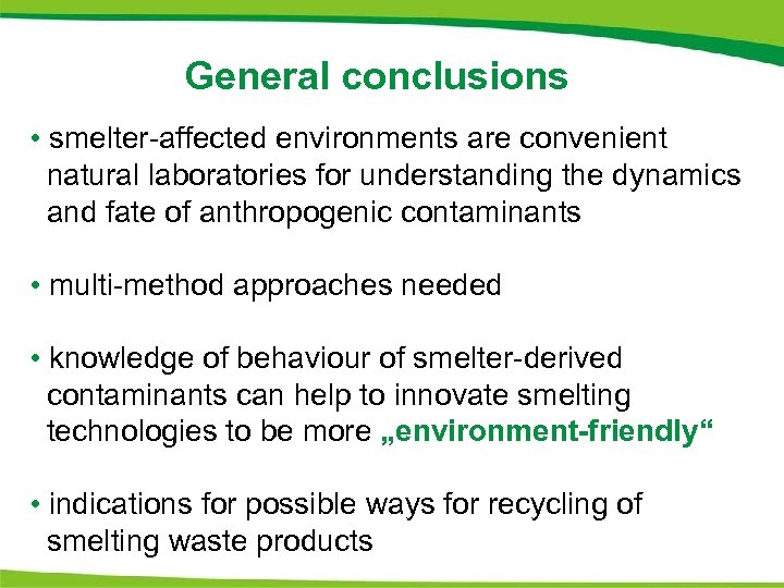 General conclusions • smelter-affected environments are convenient natural laboratories for understanding the dynamics and