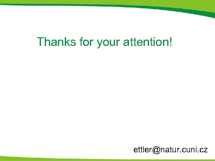 Thanks for your attention! ettler@natur. cuni. cz 