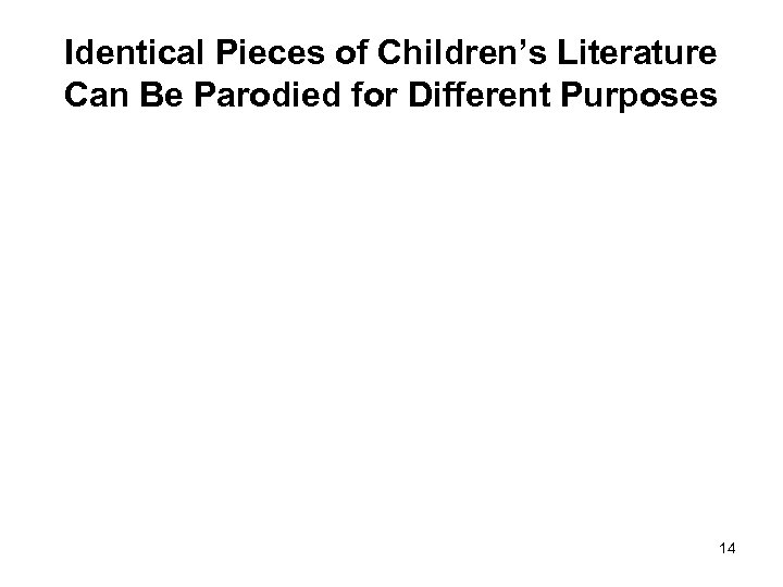 Identical Pieces of Children’s Literature Can Be Parodied for Different Purposes 14 