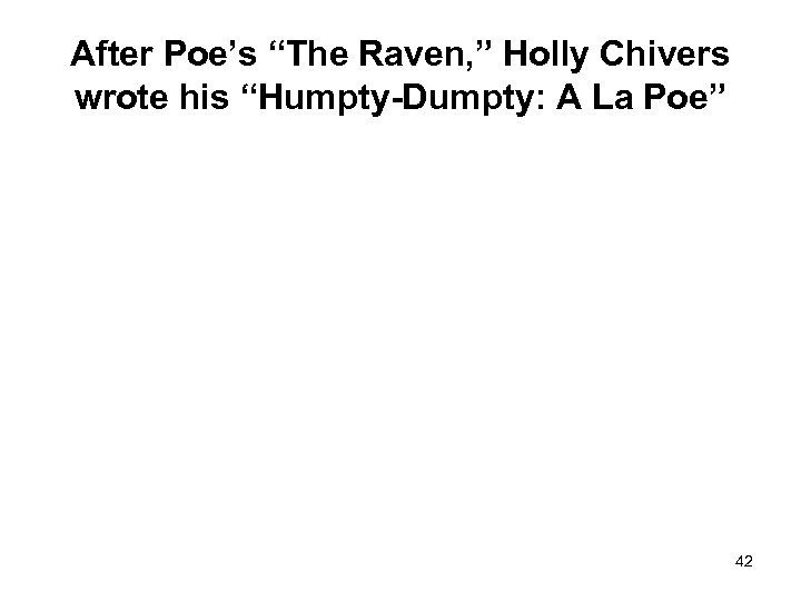 After Poe’s “The Raven, ” Holly Chivers wrote his “Humpty-Dumpty: A La Poe” 42