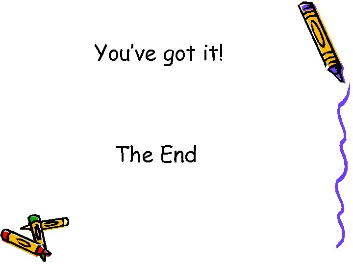 You’ve got it! The End 