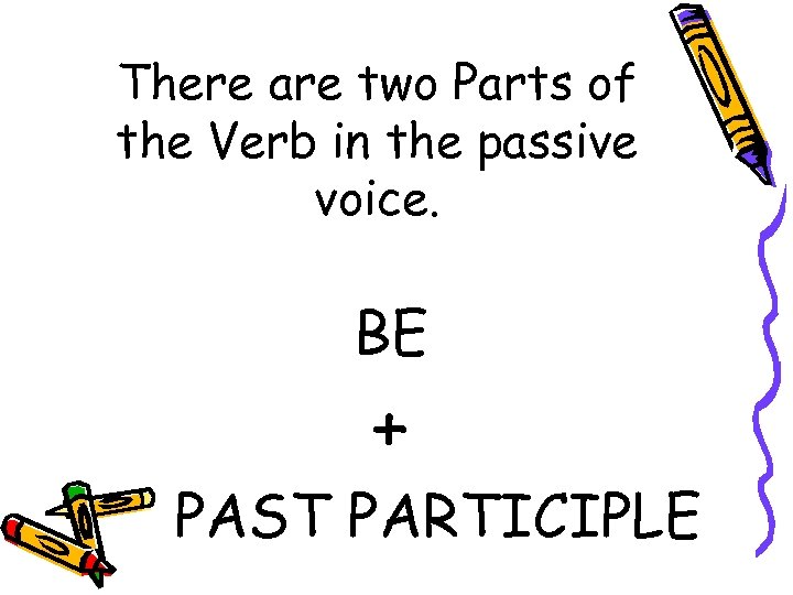 There are two Parts of the Verb in the passive voice. BE + PAST