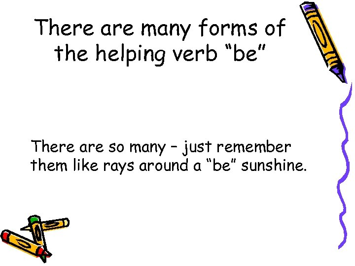 There are many forms of the helping verb “be” There are so many –