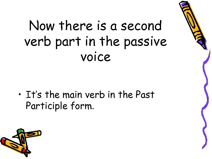 Now there is a second verb part in the passive voice • It’s the