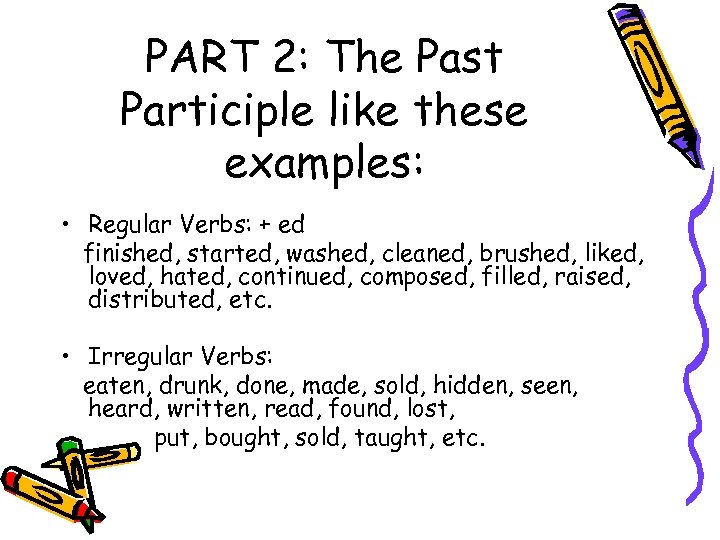 PART 2: The Past Participle like these examples: • Regular Verbs: + ed finished,