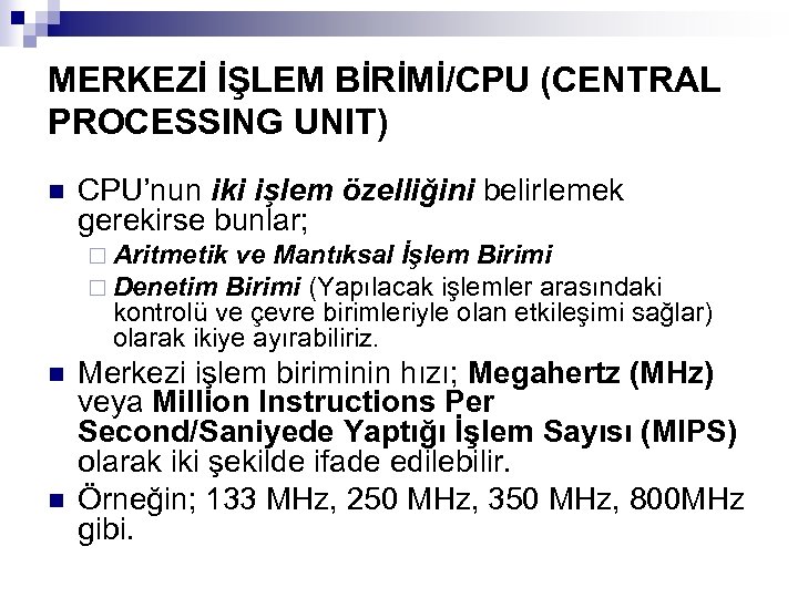 MERKEZİ İŞLEM BİRİMİ/CPU (CENTRAL PROCESSING UNIT) n CPU’nun iki işlem özelliğini belirlemek gerekirse bunlar;