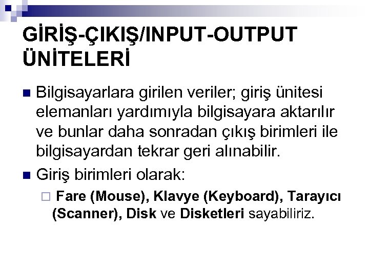 GİRİŞ-ÇIKIŞ/INPUT-OUTPUT ÜNİTELERİ Bilgisayarlara girilen veriler; giriş ünitesi elemanları yardımıyla bilgisayara aktarılır ve bunlar daha