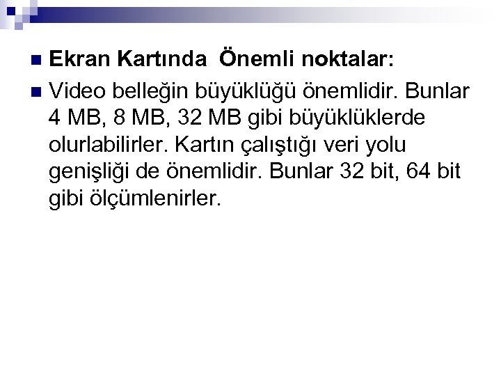 Ekran Kartında Önemli noktalar: n Video belleğin büyüklüğü önemlidir. Bunlar 4 MB, 8 MB,