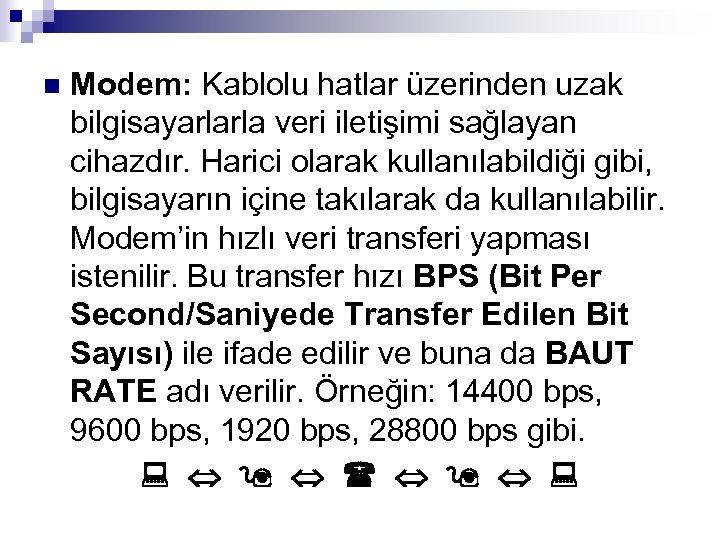 n Modem: Kablolu hatlar üzerinden uzak bilgisayarlarla veri iletişimi sağlayan cihazdır. Harici olarak kullanılabildiği