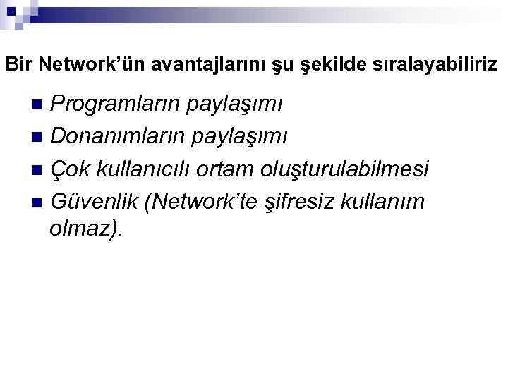 Bir Network’ün avantajlarını şu şekilde sıralayabiliriz Programların paylaşımı n Donanımların paylaşımı n Çok kullanıcılı