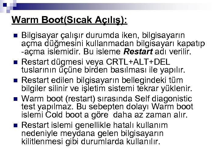 Warm Boot(Sıcak Açılış): n n n Bilgisayar çalışır durumda iken, bilgisayarın açma düğmesini kullanmadan