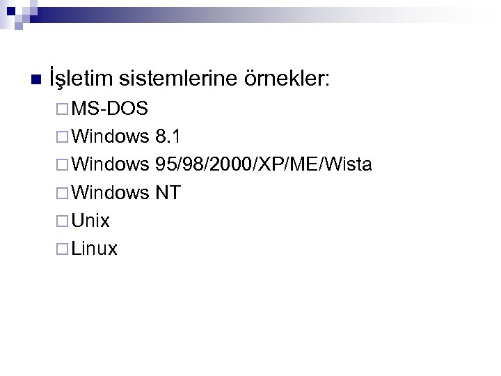 n İşletim sistemlerine örnekler: ¨ MS-DOS ¨ Windows 8. 1 ¨ Windows 95/98/2000/XP/ME/Wista ¨