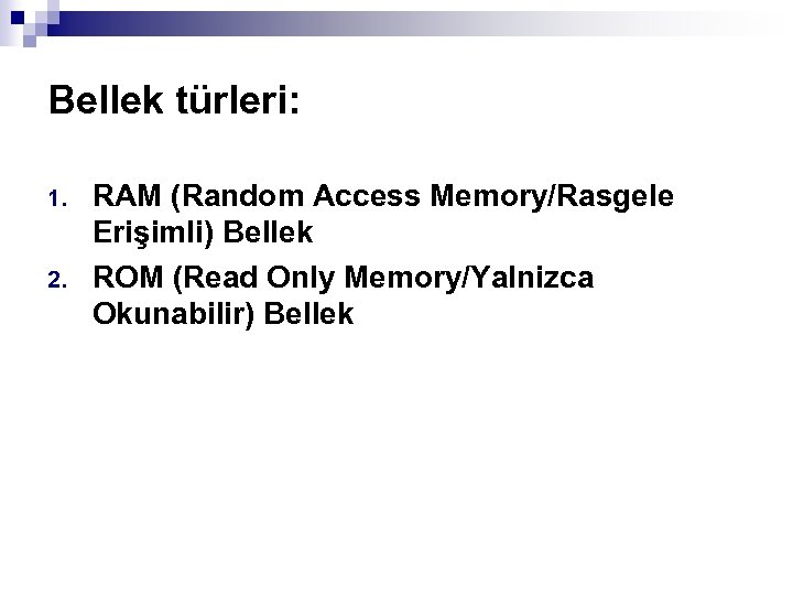 Bellek türleri: 1. 2. RAM (Random Access Memory/Rasgele Erişimli) Bellek ROM (Read Only Memory/Yalnizca