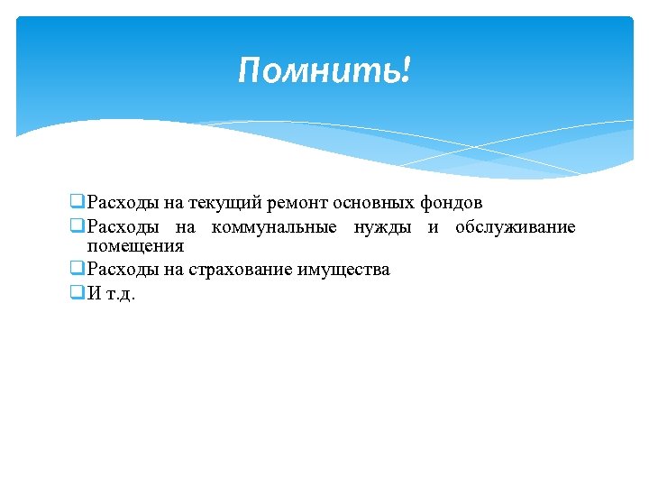 Помнить! q Расходы на текущий ремонт основных фондов q Расходы на коммунальные нужды и