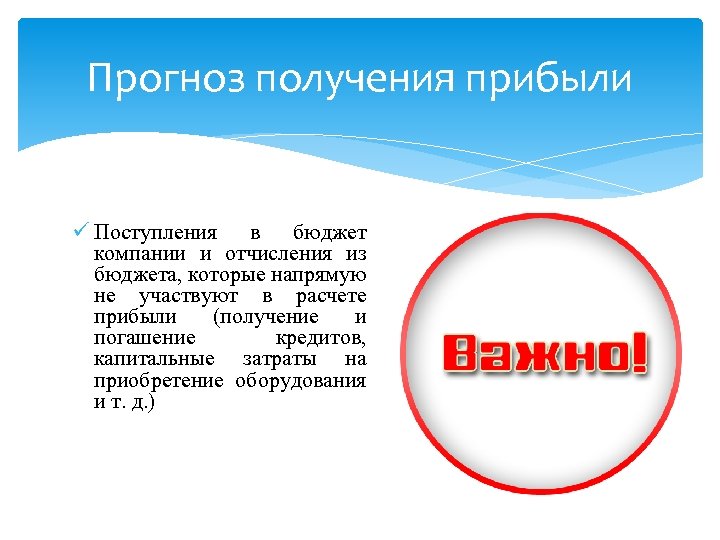 Прогноз получения прибыли ü Поступления в бюджет компании и отчисления из бюджета, которые напрямую