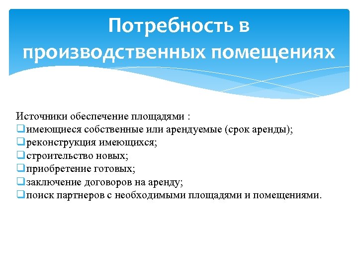 Потребность в производственных помещениях Источники обеспечение площадями : q имеющиеся собственные или арендуемые (срок