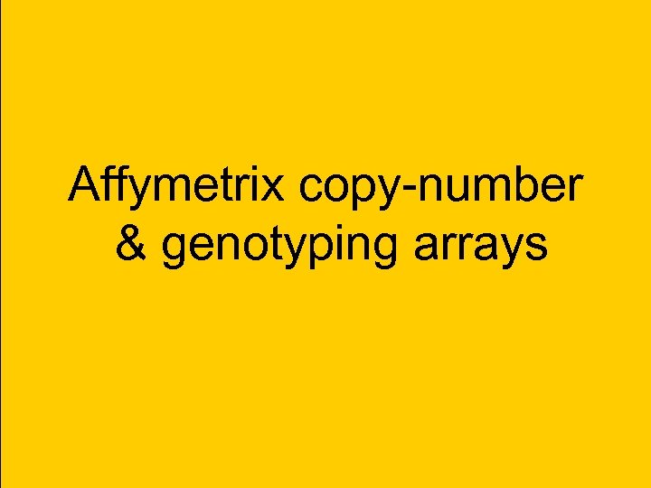 Affymetrix copy-number & genotyping arrays 
