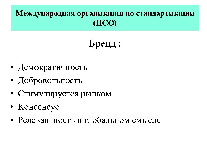 Международная организация по стандартизации (ИСО) Бренд : • • • Демократичность Добровольность Стимулируется рынком